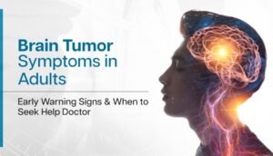 Brain Tumor Symptoms in Adults Early Warning Signs and When to Seek Help Doctor