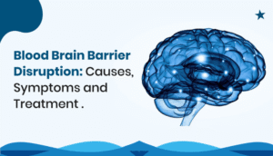 Blood Brain Barrier Disruption Causes, Symptoms, and Treatment